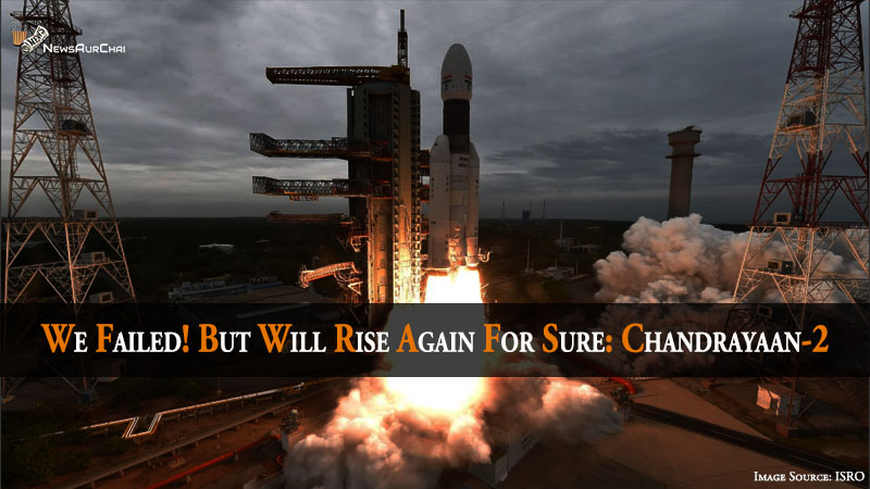 We Failed! But Will Rise Again For sure: Chandrayaan2