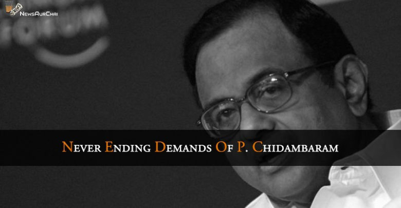 Never Ending Demands Of P. Chidambaram
