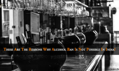 These Are The Reasons Why Alcohol Ban Is Not Possible In India?