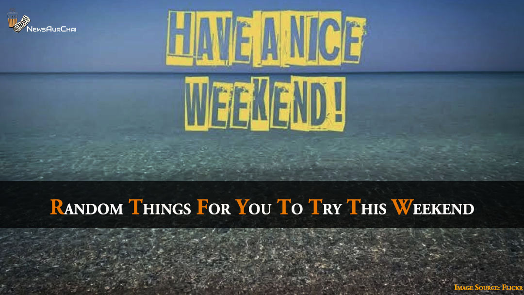 Random Things For You To Try This Weekend
