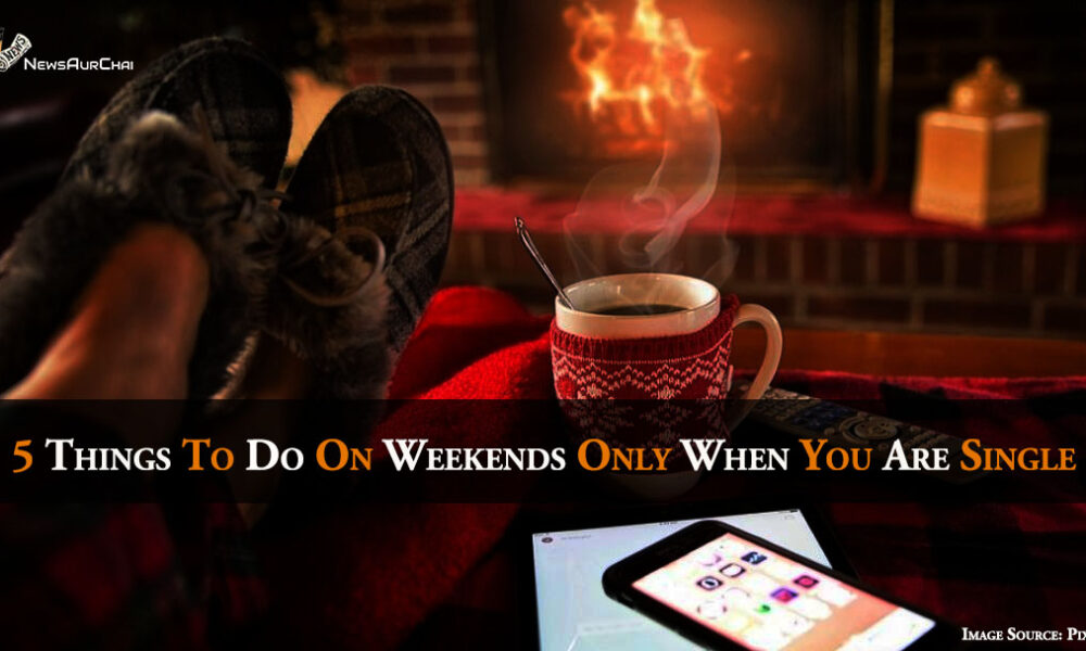 5 Things To Do On Weekends Only When You Are Single
