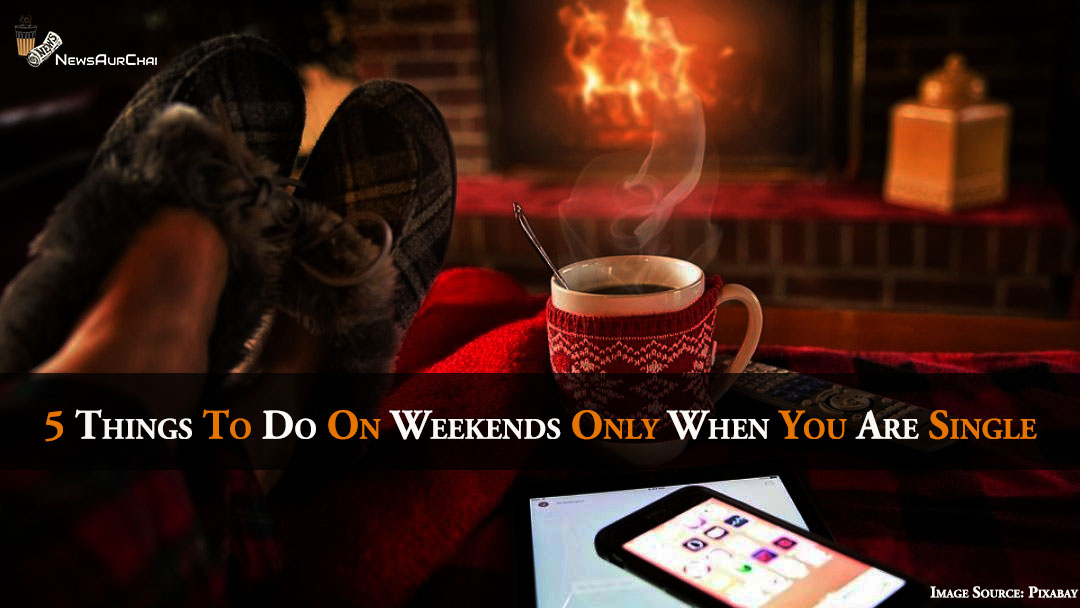 5 Things To Do On Weekends Only When You Are Single