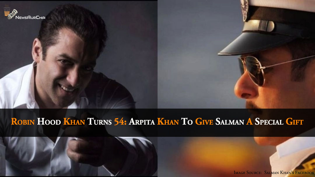 Robin Hood Khan Turns 54: Arpita Khan To Give Salman A Special Gift