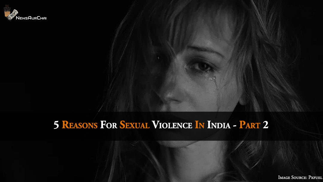 5 Reasons For Sexual Violence In India - Part 2