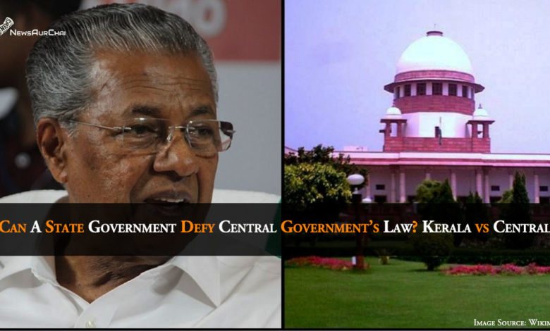 Can A State Government Defy Central Government’s Law? Kerala vs Central Government