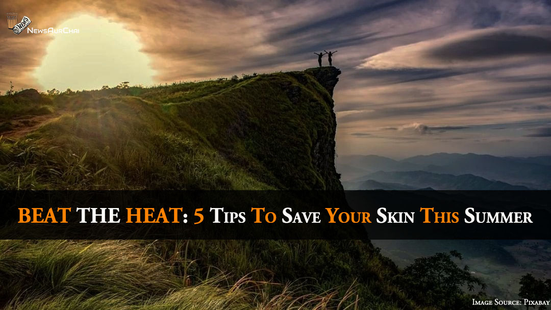 BEAT THE HEAT: 5 Tips To Save Your Skin This Summer
